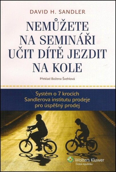 Nemůžete na semináři učit dítě jezdit na kole - Systém o 7 krocích Sandlerova institutu prodeje pro úspěšný prodej - David H. Sandler