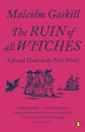The Ruin of All Witches: Life and Death in the New World - Malcolm Gaskill