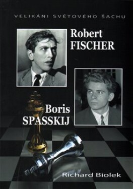 Robert Fischer, Boris Spasskij - Velikáni světového šachu - Richard st. Biolek