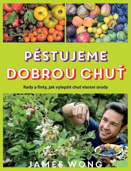 Pěstujeme dobrou chuť - Rady a finty, jak vylepšit chuť vlastní úrody - James Wong