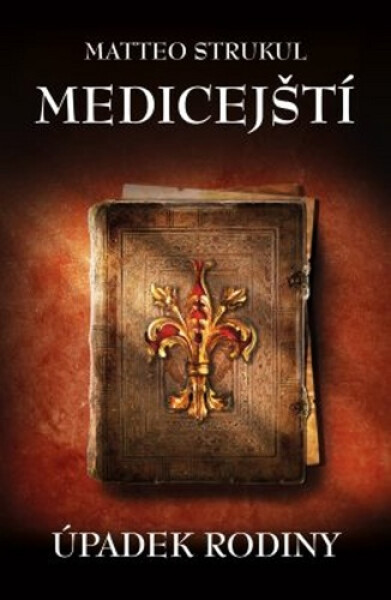 Medicejští - Úpadek rodiny - Matteo Strukul