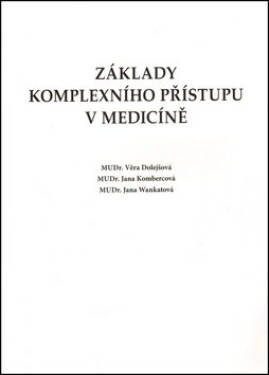 Základy komplexního přístupu v medicíně - Věra Dolejšová; Jana Kombercová; Jana Wankatová