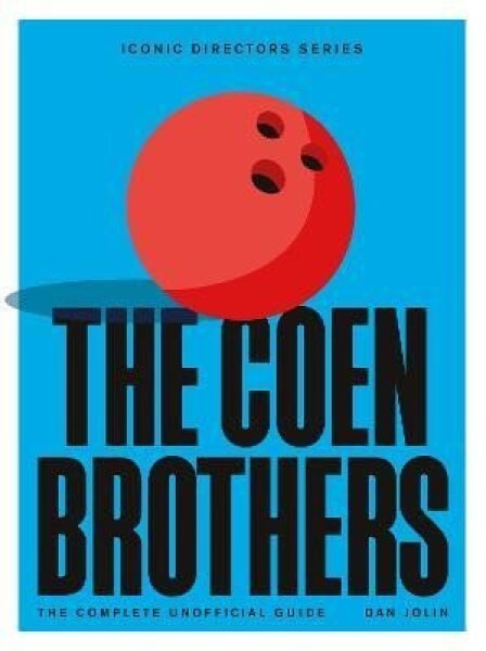 The Coen Brothers: The Complete Unofficial Guide - Dan Jolin