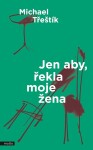 Jen aby, řekla moje žena - Michael Třeštík