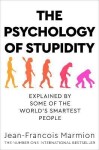 The Psychology of Stupidity : Explained by Some of the World´s Smartest People - Jean-Franco Marmion