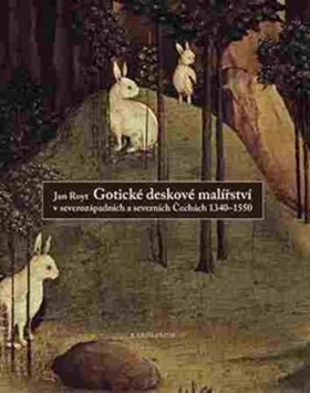 Gotické deskové malířství severozápadních severních Čechách 1340-1550 Jan Royt