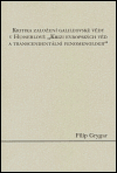 Kritika založení galileovské vědy Husserlově evropských věd transcendentální Filip Grygar