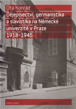 Dějepisectví, germanistika a slavistika na Německé univerzitě v Praze - Ota Konrád