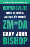 Nevychovejte zm*da: Staňte se rodičem, jakého si děti zaslouží - Gary John Bishop