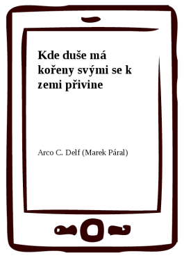Kde duše má kořeny svými se k zemi přivine - Arco C. Delf