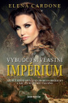 Vybuduj si vlastní impérium - Jak se z jediné myšlenky zrodilo impérium a jak i ty můžeš mít všechno - Elena Cardone