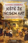 Ještě že nejsem kat, 2. vydání - Vlastimil Vondruška