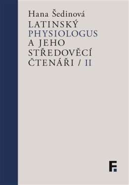 Latinský Physiologus a jeho středověcí čtenáři II - Hana Šedinová