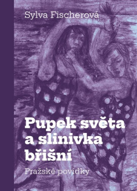 Pupek světa a slinivka břišní - Pražské povídky - Sylva Fischerová