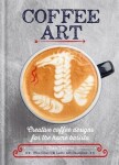 Coffee Art Creative Coffee Designs for the Home Barista Dhan Tamang