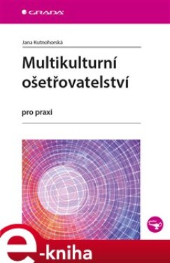 Multikulturní ošetřovatelství. pro praxi - Jana Kutnohorská e-kniha