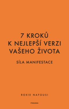 7 kroků k nejlepší verzi vašeho života - Síla manifestace - Roxie Nafousi - e-kniha