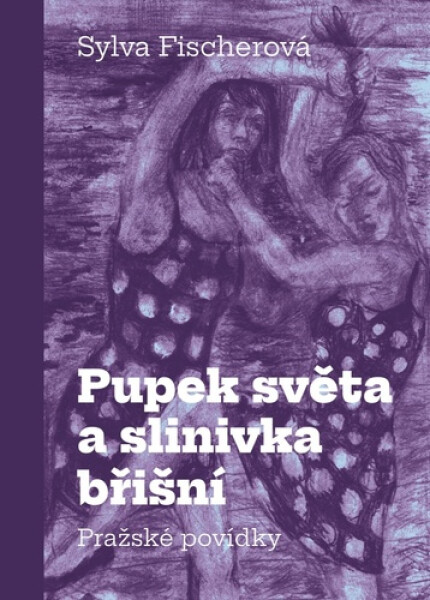 Pupek světa a slinivka břišní - Pražské povídky - Sylva Fischerová