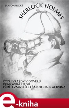 Sherlock Holmes. Čtyři vraždy v Doveru, Královská flush, Příběh zmizelého šampiona Blackvina - Jan Okrucký e-kniha