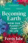 Becoming Earth: How Our Planet Came to Life - Ferris Jabr
