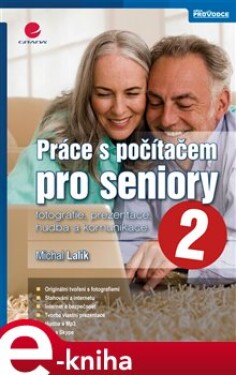 Práce s počítačem pro seniory 2. Fotografie, prezentace, hudba a komunikace - Michal Lalík e-kniha