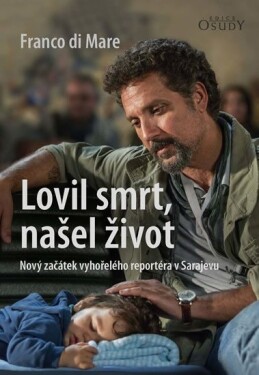 Lovil smrt, našel život - Nový začátek vyhořelého reportéra v Sarajevu - Franco di Mare