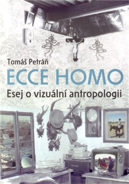 Ecce homo - Esej o vizuální antropologii - Tomáš Petráň