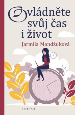 Ovládněte svůj čas i život - Jarmila Mandžuková