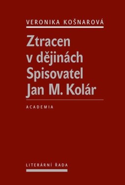 Ztracen v dějinách - Spisovatel Jan M. Kolár - Veronika Košnarová