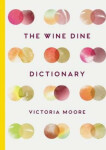 The Wine Dine Dictionary Good Food and Good Wine An A-Z of Suggestions for Happy Eating and Drinking Victoria Moore