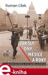 Jak šly dny, měsíce a roky. aneb Čas předmnichovský, Mnichov, druhá republika, protektorát - Roman Cílek e-kniha