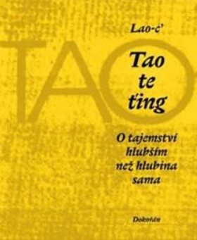 Tao te ťing - O tajemství hlubším než hlubina sama - Lao-c´
