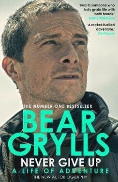 Never Give Up Life of Adventure, The Autobiography Bear Grylls