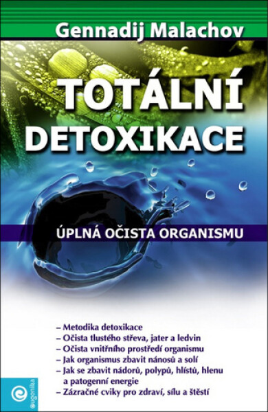 Totální detoxikace - Úplná očista organismu - Gennadij P. Malachov