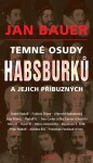 Temné osudy Habsburků jejich příbuzných Jan Bauer