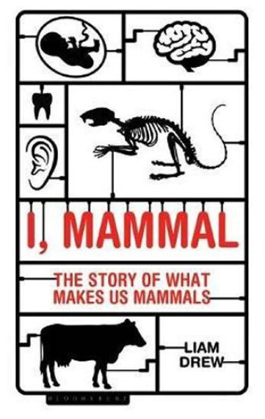I, Mammal : The Story of What Makes Us Mammals, 1. vydání - Liam Drew