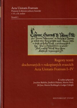 Regesty textů dochovaných rukopisných svazcích Acta Unitatis Fratrum I–IV Acta Unitatis Fratrum