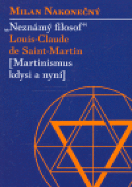 Neznámý filosof Louis-Claude de Saint Martin Milan Nakonečný