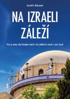 Na Izraeli záleží - Proč je nutné, aby křesťané změnili svůj pohled na národ a zemi Izrael - Gerald R. McDermott
