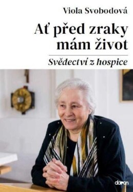 Ať před zraky mám život Svědectví hospice Viola Svobodová