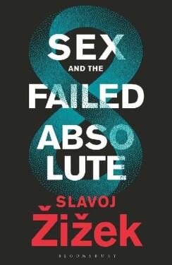 Sex and the Failed Absolute - Slavoj Žižek