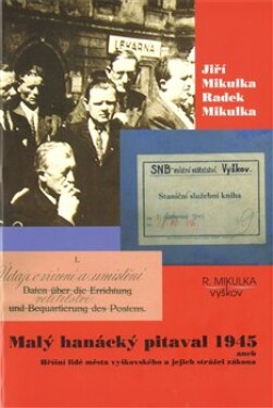 Malý hanácký pitaval 1945 aneb Hříšní lidé města vyškovského jejich strážci zákona Mikulka, Jiří Mikulka,