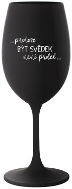 ...PROTOŽE BÝT SVĚDEK NENÍ PRDEL... černá sklenice na víno 350 ml