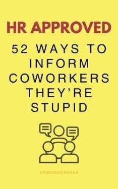 HR Approved 52 Ways To Inform Coworkers They´re Stupid - Various