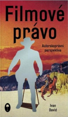 Filmové právo: Autorskoprávní perspektiva, 1. vydání - Ivan David