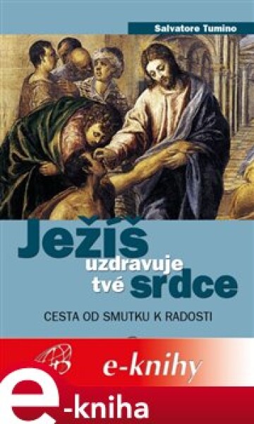 Ježíš uzdravuje tvé srdce. Cesta od smutku k radosti - Salvatore Tumino e-kniha