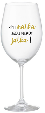 BÝTI MATKA JSOU NĚKDY JATKA! - čirá sklenice na víno 350 ml