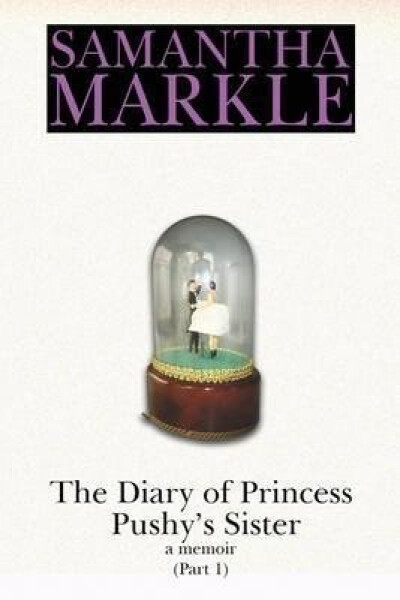 The Diary of Princess Pushy´s Sister : A Memoir Part 1 - Samantha Markle
