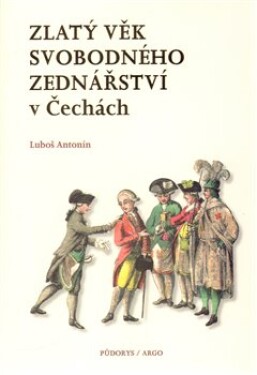 Zlatý věk svobodného zednářství Čechách Antonín Luboš