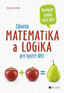 Zábavná matematika a logika pro bystré děti - Václav Fořtík